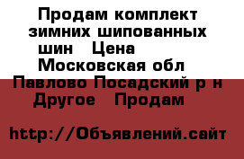 Продам комплект зимних шипованных шин › Цена ­ 6 000 - Московская обл., Павлово-Посадский р-н Другое » Продам   